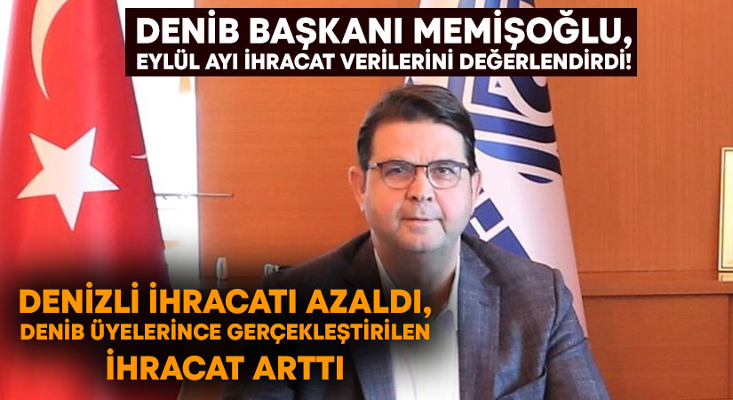 DENİB Başkanı Memişoğlu, Eylül ayı ihracatını değerlendirdi! Denizli ihracatı azaldı, DENİB üyelerince gerçekleştirilen ihracat arttı