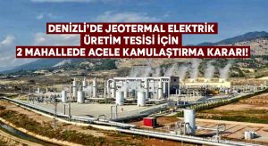 Denizli’de jeotermal elektrik üretim tesisi için 2 mahallede acele kamulaştırma kararı!