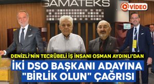 Denizli’nin tecrübeli iş insanı Osman Aydınlı, iki DSO Başkanı adayına “Birlik olun” dedi!