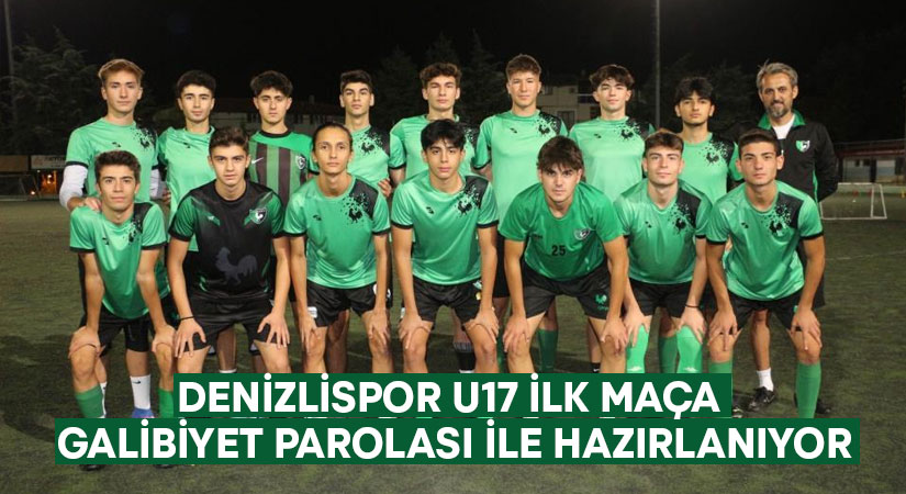 Denizlispor U17 ilk maça galibiyet parolası ile hazırlanıyor