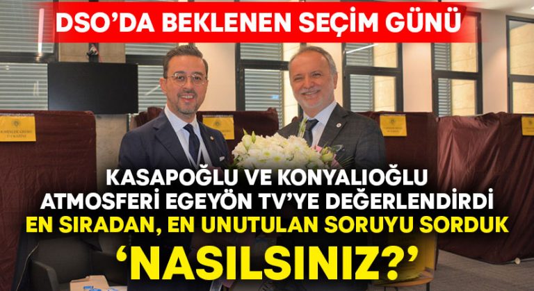 DSO’da seçim günü.. Konyalıoğlu ve Kasapoğlu Egeyön TV’ye konuştu