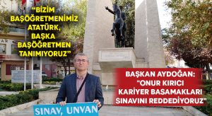 Aydoğan: “Onur kırıcı kariyer basamakları sınavını reddediyoruz”