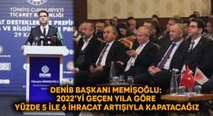 DENİB Başkanı Memişoğlu: 2022’yi geçen yıla göre yüzde 5 ile 6 ihracat artışıyla kapatacağız