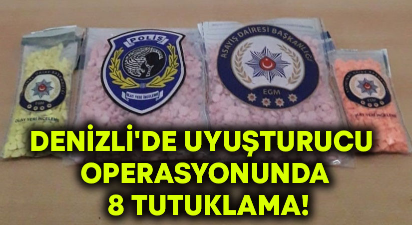 Denizli’de uyuşturucu operasyonunda 8 tutuklama!
