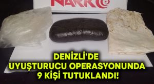 Denizli’de uyuşturucu operasyonunda 9 kişi tutuklandı!