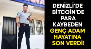 Denizli’de bitcoin’de para kaybeden genç adam hayatına son verdi!