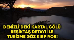 Denizli’deki Kartal gölü Beşiktaş detayı ile turizme göz kırpıyor!