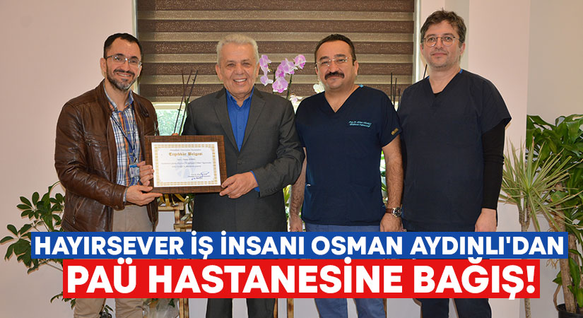 Denizlili hayırsever iş insanı Osman Aydınlı’dan PAÜ Hastanesine bağış!