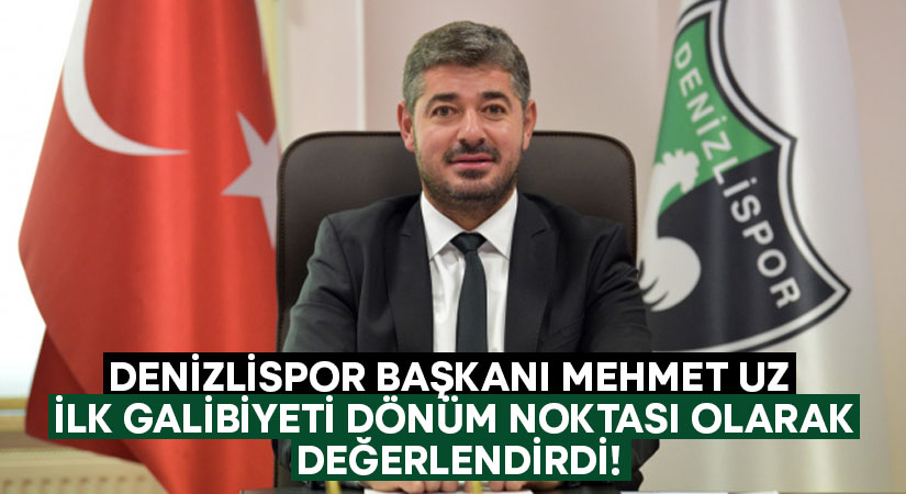 Denizlispor Başkanı Mehmet Uz ilk galibiyeti dönüm noktası olarak değerlendirdi!