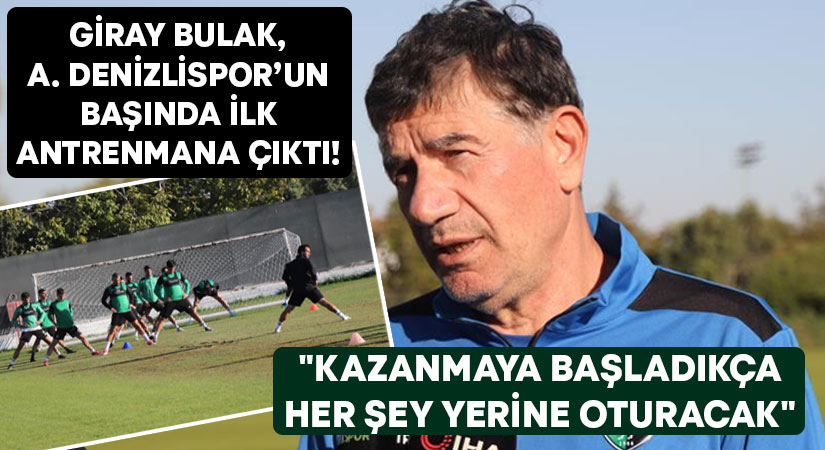 Giray Bulak, A. Denizlispor’un başında ilk antrenmana çıktı! “Kazanmaya başladıkça her şey yerine oturacak”