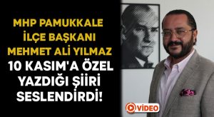 MHP Pamukkale İlçe Başkanı Yılmaz 10 Kasım’a özel yazdığı şiiri seslendirdi!