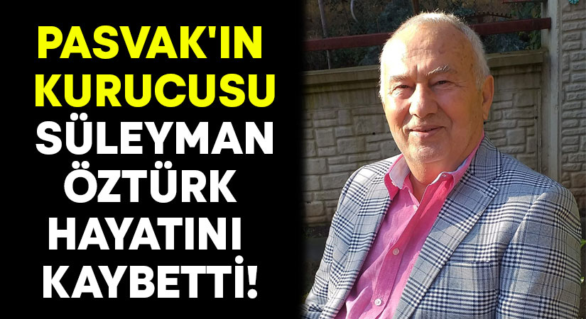 PASVAK’ın kurucusu Süleyman Öztürk hayatını kaybetti