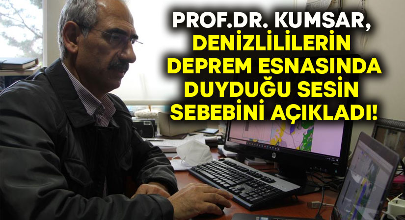 Prof.Dr. Kumsar, Denizlililerin deprem esnasında duyduğu sesin sebebini açıkladı!
