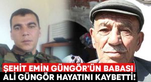 Şehit Emin Güngör’ün babası Ali Güngör hayatını kaybetti!