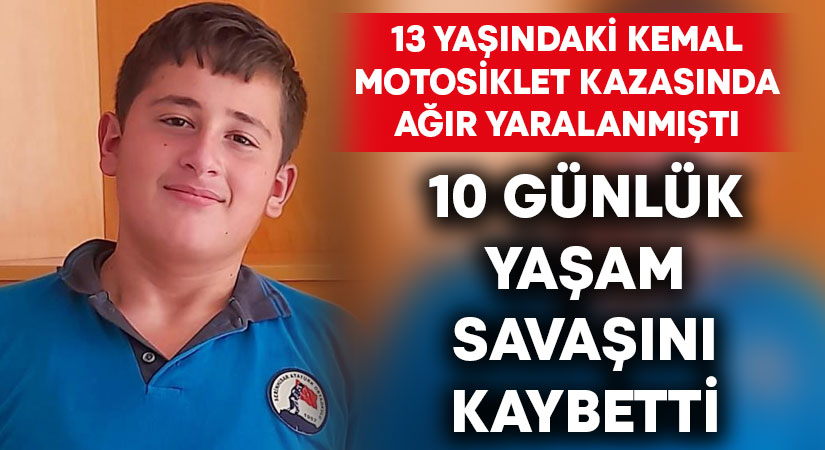 13 yaşındaki Kemal, 10 günlük yaşam savaşını kaybetti