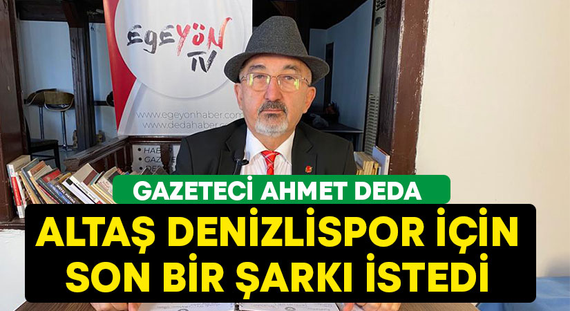 Ahmet Deda, Altaş Denizlispor için son bir şarkı istedi