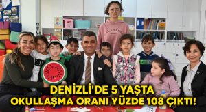 Denizli’de 5 yaşta okullaşma oranı yüzde 108 çıktı!