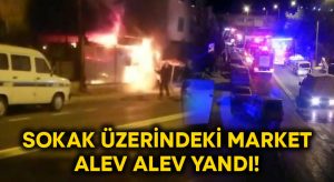 Denizli’de sokak üzerindeki market alev alev yandı!