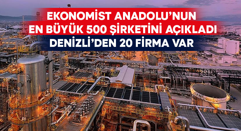 Ekonomist, Anadolu’nun En Büyük 500 şirketini açıkladı.. Listede 20 Denizli firması var
