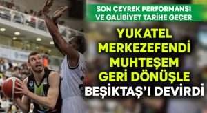 Yukatel Merkezefendi muhteşem geri dönüş ile Beşiktaş’ı devirdi