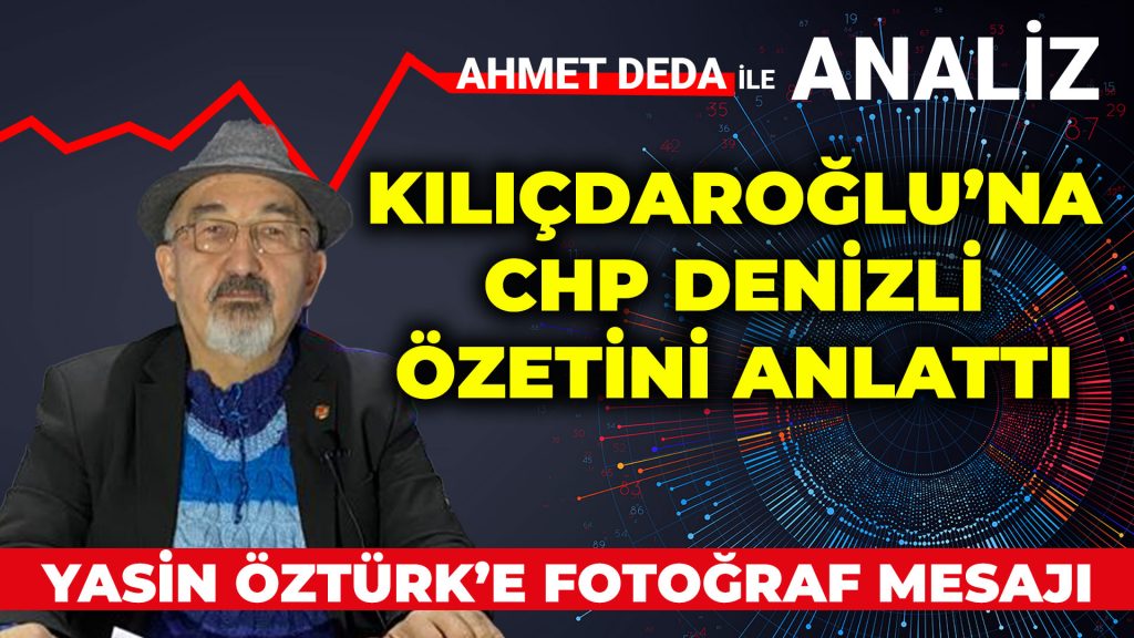 Ahmet Deda’dan Kemal Kılıçdaroğlu’na CHP Denizli özeti