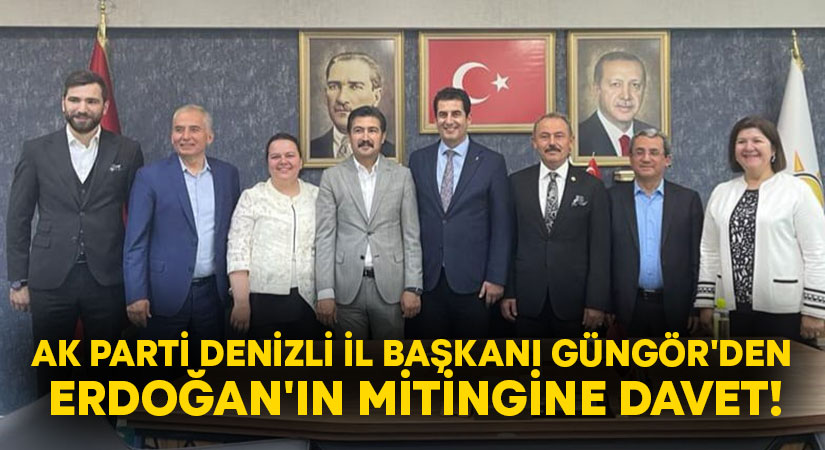 AK Parti Denizli İl Başkanı Güngör’den Erdoğan’ın mitingine davet!