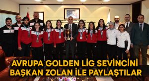 Avrupa Golden Lig sevincini Başkan Zolan ile paylaştılar