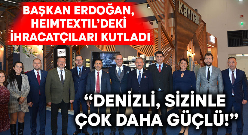 Başkan Erdoğan, Heimtextil’deki ihracatçıları kutladı: “Denizli, sizinle çok daha güçlü!”