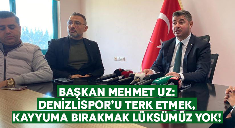 Başkan Mehmet Uz: Denizlispor’u terk etmek, kayyuma bırakmak lüksümüz yok!