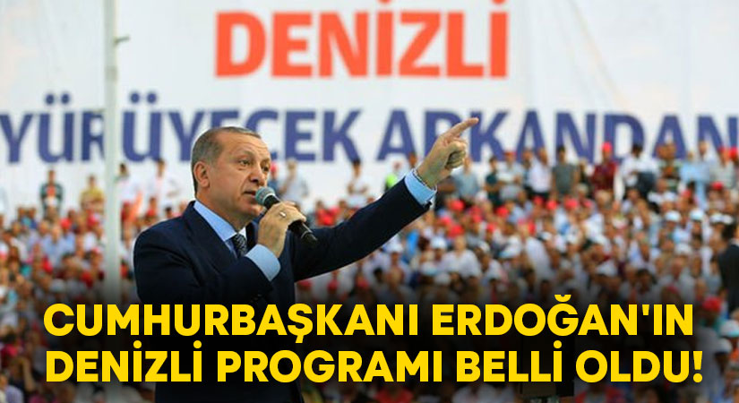 Cumhurbaşkanı Erdoğan’ın Denizli programı belli oldu!