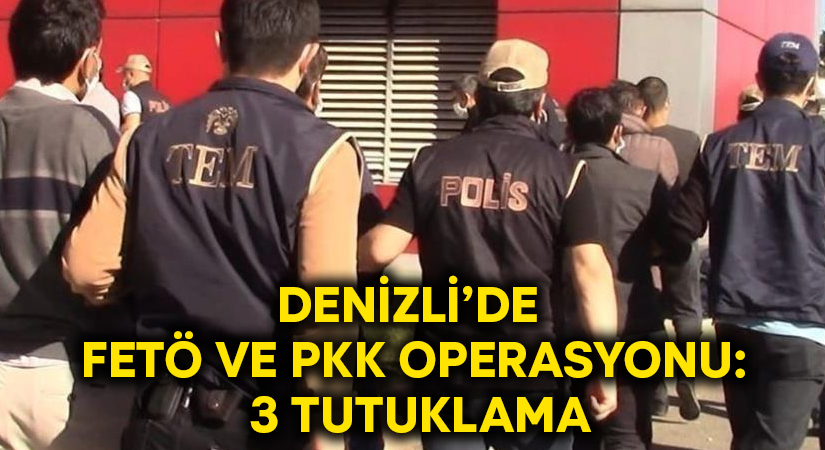 Denizli’de FETÖ ve PKK operasyonu: 3 tutuklama