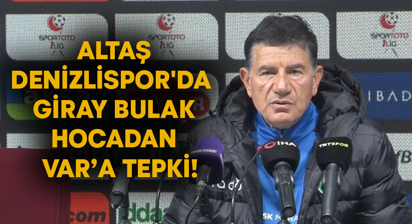 Altaş Denizlispor’da Giray Bulak hocadan VAR’a tepki!
