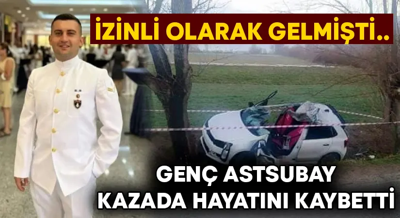 İzinli olarak gelmişti.. Genç Astsubay Onur Bayramoğlu kazada hayatını kaybetti