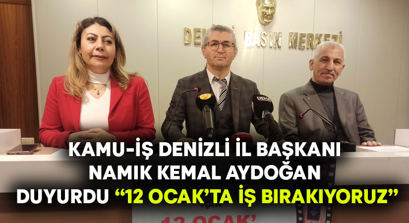 Kamu-İş Denizli İl Başkanı Namık Kemal Aydoğan duyurdu “12 Ocak’ta iş bırakıyoruz”