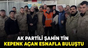 AK Partili Şahin Tin depremin merkez üssünde kepenk açan esnafla buluştu