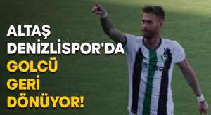 Altaş Denizlispor’da golcü geri dönüyor!