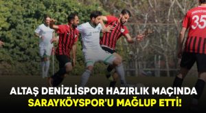 Altaş Denizlispor hazırlık maçında Sarayköyspor’u mağlup etti!
