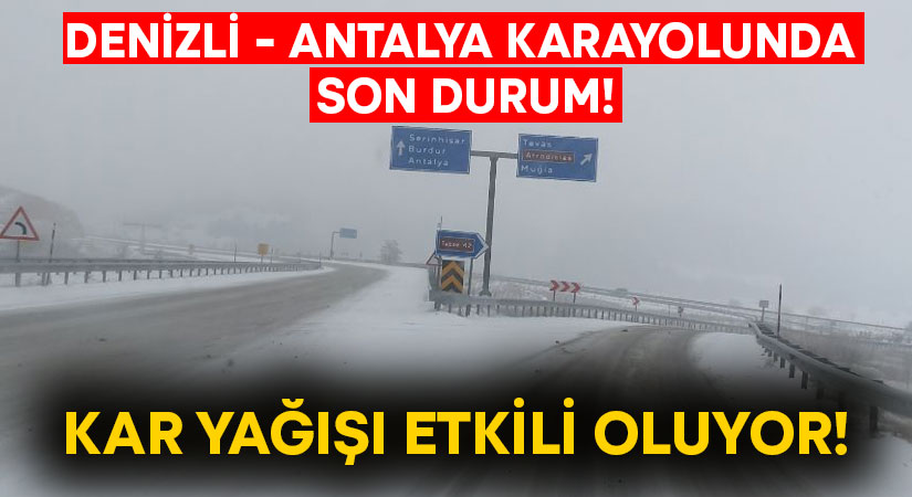 Denizli – Antalya karayolunda son durum! Kar yağışı etkili oluyor!