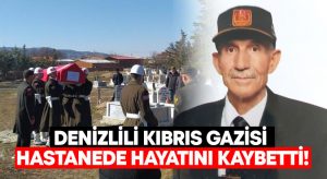 Denizlili Kıbrıs Gazisi hastanede hayatını kaybetti!