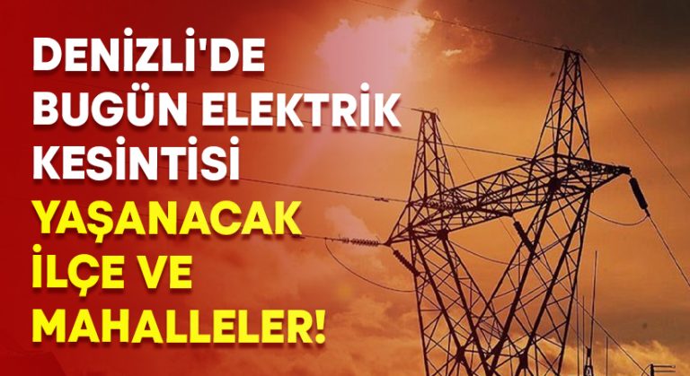 Denizli’de bugün elektrik kesintisi yaşanacak ilçe ve mahalleler!