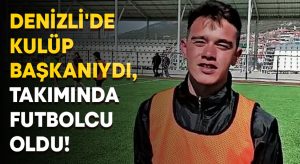 Denizli’de kulüp başkanıydı, takımında futbolcu oldu!