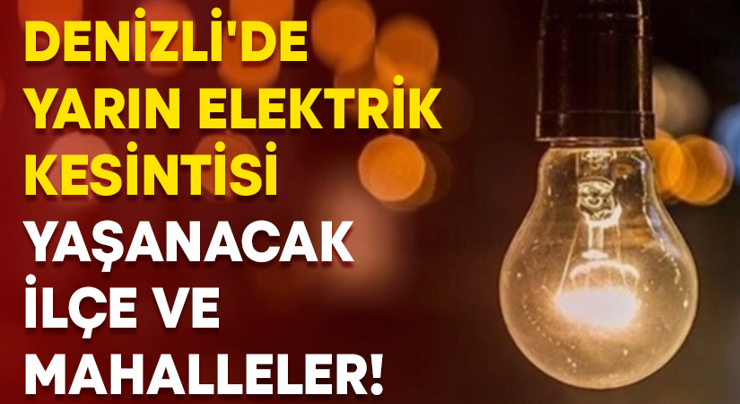 Denizli’de yarın elektrik kesintisi yaşanacak ilçe ve mahalleler!