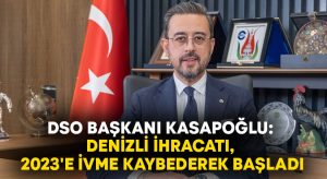 DSO Başkanı Kasapoğlu: Denizli ihracatı, 2023’e ivme kaybederek başladı