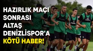 Hazırlık maçı sonrası Altaş Denizlispor’a kötü haber!
