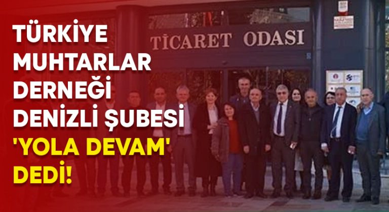 Türkiye Muhtarlar Derneği Denizli Şubesi ‘Yola devam’ dedi!