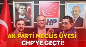 AK Parti Meclis Üyesi CHP’ye geçti!