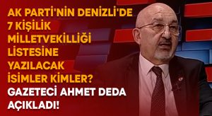 AK Parti’nin Denizli’de 7 kişilik Milletvekilliği listesine yazılacak isimler kimler? Gazeteci Ahmet Deda açıkladı!