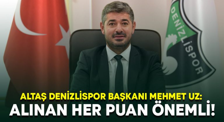 Altaş Denizlispor Başkanı Mehmet Uz: Alınan her puan önemli!