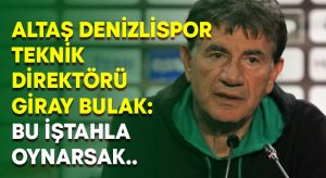 Altaş Denizlispor teknik direktörü Giray Bulak: Bu iştahla oynarsak..