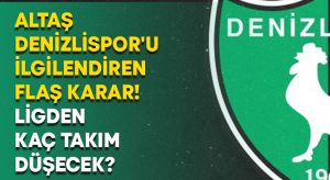 Altaş Denizlispor’u ilgilendiren flaş karar! Ligden kaç takım düşecek?
